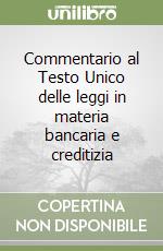 Commentario al Testo Unico delle leggi in materia bancaria e creditizia libro