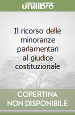 Il ricorso delle minoranze parlamentari al giudice costituzionale libro