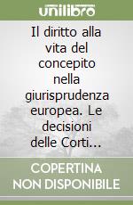 Il diritto alla vita del concepito nella giurisprudenza europea. Le decisioni delle Corti costituzionali e degli organi sovranazionali di giustizia