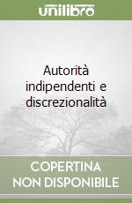 Autorità indipendenti e discrezionalità libro