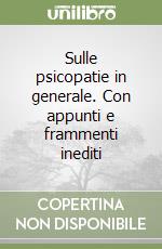 Sulle psicopatie in generale. Con appunti e frammenti inediti libro