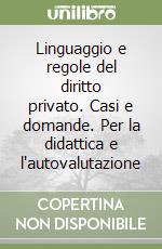 Linguaggio e regole del diritto privato. Casi e domande. Per la didattica e l'autovalutazione libro