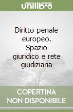 Diritto penale europeo. Spazio giuridico e rete giudiziaria libro