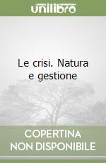 Le crisi. Natura e gestione libro