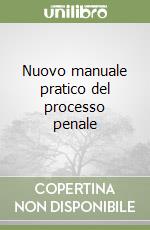 Nuovo manuale pratico del processo penale libro