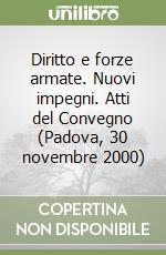 Diritto e forze armate. Nuovi impegni. Atti del Convegno (Padova, 30 novembre 2000) libro