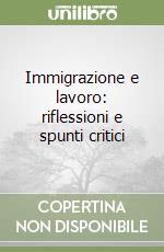 Immigrazione e lavoro: riflessioni e spunti critici