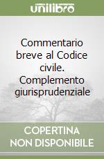 Commentario breve al Codice civile. Complemento giurisprudenziale libro