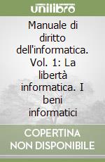 Manuale di diritto dell'informatica. Vol. 1: La libertà informatica. I beni informatici