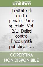 Trattato di diritto penale. Parte speciale. Vol. 2/1: Delitti contro l'incolumità pubblica. I delitti di comune pericolo mediante violenza libro