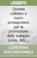 Dominii collettivi e nuovi protagonismi per la promozione dello sviluppo rurale. Atti della 6ª Riunione scientifica (Trento, 9-10 novembre 2000) libro