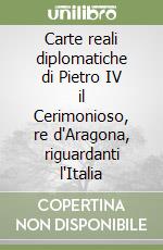 Carte reali diplomatiche di Pietro IV il Cerimonioso, re d'Aragona, riguardanti l'Italia