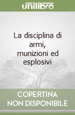 La disciplina di armi, munizioni ed esplosivi libro