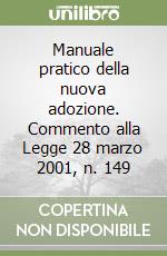 Manuale pratico della nuova adozione. Commento alla Legge 28 marzo 2001, n. 149 libro