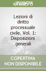 Lezioni di diritto processuale civile. Vol. 1: Disposizioni generali