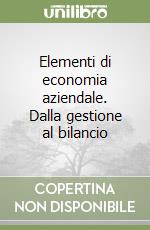 Elementi di economia aziendale. Dalla gestione al bilancio libro