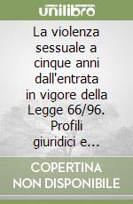 La violenza sessuale a cinque anni dall'entrata in vigore della Legge 66/96. Profili giuridici e criminologici. Atti del Convegno (Parma, 24-25 marzo 2000) libro