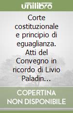 Corte costituzionale e principio di eguaglianza. Atti del Convegno in ricordo di Livio Paladin (Padova, 2 aprile 2001) libro