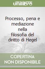 Processo, pena e mediazione nella filosofia del diritto di Hegel libro