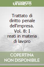 Trattato di diritto penale dell'impresa. Vol. 8: I reati in materia di lavoro libro