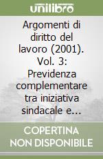 Argomenti di diritto del lavoro (2001). Vol. 3: Previdenza complementare tra iniziativa sindacale e mercato finanziario. Fondi pensione «chiusi». Disciplina dell'onere probatorio... libro