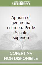 Appunti di geometria euclidea. Per le Scuole superiori libro