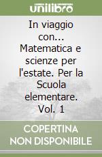 In viaggio con... Matematica e scienze per l'estate. Per la Scuola elementare. Vol. 1 libro