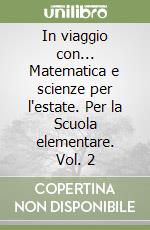 In viaggio con... Matematica e scienze per l'estate. Per la Scuola elementare. Vol. 2 libro