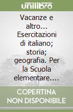 Vacanze e altro... Esercitazioni di italiano; storia; geografia. Per la Scuola elementare. Vol. 2 libro