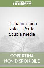 L'italiano e non solo... Per la Scuola media libro