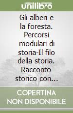 Gli alberi e la foresta. Percorsi modulari di storia-Il filo della storia. Racconto storico con immagini, fonti, documenti. Per la Scuola media libro