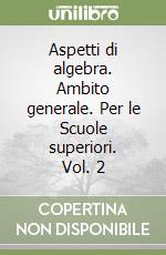 Aspetti di algebra. Ambito generale. Per le Scuole superiori. Vol. 2 libro