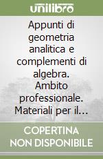 Appunti di geometria analitica e complementi di algebra. Ambito professionale. Materiali per il docente. Per gli Ist. professionali libro