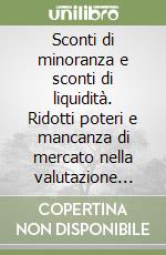 Sconti di minoranza e sconti di liquidità. Ridotti poteri e mancanza di mercato nella valutazione delle partecipazioni libro