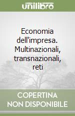 Economia dell'impresa. Multinazionali, transnazionali, reti libro