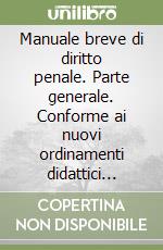 Manuale breve di diritto penale. Parte generale. Conforme ai nuovi ordinamenti didattici della riforma universitaria ed aggiornato con le pene pecuniarie in euro libro