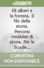 Gli alberi e la foresta. Il filo della storia. Percorsi modulari di storia. Per le Scuole superiori libro