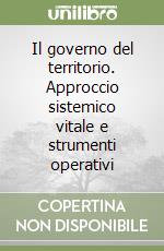 Il governo del territorio. Approccio sistemico vitale e strumenti operativi