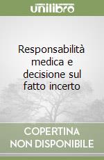 Responsabilità medica e decisione sul fatto incerto