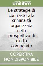 Le strategie di contrasto alla criminalità organizzata nella prospettiva di diritto comparato libro