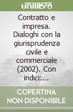 Contratto e impresa. Dialoghi con la giurisprudenza civile e commerciale (2002). Con indici: «Contratto e impresa» 1985-2001 e «Contratto e impresa/Europa» 1996-2001 (1) libro