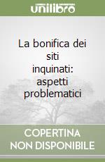 La bonifica dei siti inquinati: aspetti problematici libro