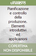 Pianificazione e controllo della produzione. Elementi introduttivi ed applicazioni