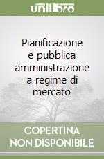 Pianificazione e pubblica amministrazione a regime di mercato libro