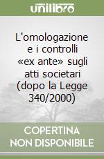 L'omologazione e i controlli «ex ante» sugli atti societari (dopo la Legge 340/2000) libro