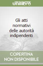 Gli atti normativi delle autorità indipendenti libro