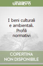 I beni culturali e ambientali. Profili normativi libro