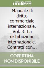 Manuale di diritto commerciale internazionale. Vol. 3: La distribuzione internazionale. Contratti con agenti, distributori ed altri intermediari libro