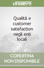 Qualità e customer satisfaction negli enti locali libro