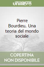 Pierre Bourdieu. Una teoria del mondo sociale libro